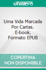 Uma Vida Marcada Por Cartas. E-book. Formato EPUB ebook