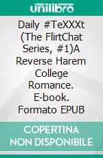 Daily #TeXXXt (The FlirtChat Series, #1)A Reverse Harem College Romance. E-book. Formato EPUB ebook