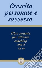 Crescita personale e successoLibro potente per attivare coaching che è in te. E-book. Formato PDF ebook