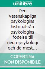 Den vetenskapliga psykologins historiaFrån psykologins födelse till neuropsykologi och de mest aktuella tillämpningsområdena. E-book. Formato EPUB ebook di Stefano Calicchio