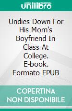 Undies Down For His Mom's Boyfriend In Class At College. E-book. Formato EPUB ebook