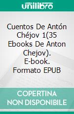 Cuentos De Antón Chéjov 1(35 Ebooks De Anton Chejov). E-book. Formato EPUB ebook di Antón Chéjov