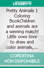 Pretty Animals 1 Coloring BookChildren and animals are a winning match! Little ones love to draw and color animals, and this is a great creative activity to help them memorize their names.. E-book. Formato PDF ebook