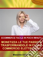 Ecommerce Facile in Pochi MinutiMonetizza le Tue Passioni Trasformandole in Facile Commercio Elettronico. E-book. Formato EPUB