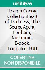 Joseph Conrad CollectionHeart of Darkness, The Secret Agent, Lord Jim, Nostromo. E-book. Formato EPUB