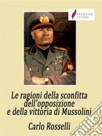 Le ragioni della sconfitta dell'opposizione e della vittoria di Mussolini. E-book. Formato EPUB ebook di Carlo Rosselli