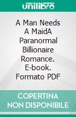 A Man Needs A MaidA Paranormal Billionaire Romance. E-book. Formato PDF ebook di Giselle Renarde