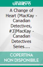 A Change of Heart (MacKay - Canadian Detectives, #3)MacKay - Canadian Detectives Series. E-book. Formato PDF ebook di Roxana Nastase