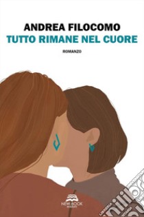 Tutto rimane nel cuore. E-book. Formato EPUB ebook di Andrea Filocomo