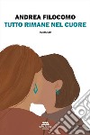 Tutto rimane nel cuore. E-book. Formato EPUB ebook di Andrea Filocomo