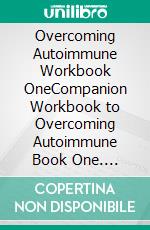 Overcoming Autoimmune Workbook OneCompanion Workbook to Overcoming Autoimmune Book One. E-book. Formato EPUB ebook di Tirzah Hawkins