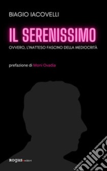 Il serenissimoovvero, l'inatteso fascino della mediocrità. E-book. Formato EPUB ebook di Biagio Iacovelli