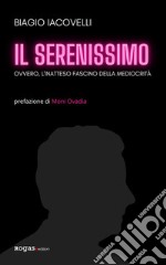 Il serenissimoovvero, l&apos;inatteso fascino della mediocrità. E-book. Formato EPUB