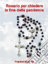 Preghiera del Rosario per chiedere la fine della pandemia. E-book. Formato EPUB ebook di Preghiera Moderna