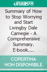 Summary of How to Stop Worrying and Start Livingby Dale Carnegie - A Comprehensive Summary. E-book. Formato EPUB ebook