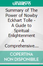 Summary of The Power of Nowby Eckhart Tolle - A Guide to Spiritual Enlightenment - A Comprehensive Summary. E-book. Formato EPUB ebook