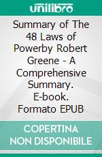 Summary of The 48 Laws of Powerby Robert Greene - A Comprehensive Summary. E-book. Formato EPUB ebook di Alexander Cooper