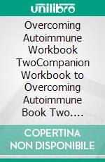 Overcoming Autoimmune Workbook TwoCompanion Workbook to Overcoming Autoimmune Book Two. E-book. Formato EPUB ebook di Tirzah Hawkins