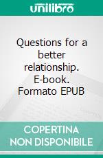 Questions for a better relationship. E-book. Formato EPUB ebook di Angela Heal