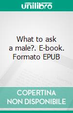 What to ask a male?. E-book. Formato EPUB ebook di Angela Heal