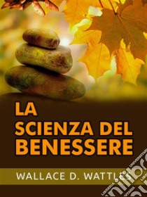 La Scienza del Benessere (Tradotto). E-book. Formato EPUB ebook di Wallace D. Wattles