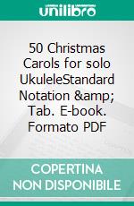 50 Christmas Carols for solo UkuleleStandard Notation & Tab. E-book. Formato PDF ebook di Various Authors