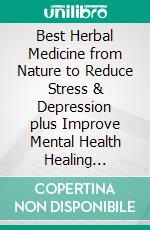 Best Herbal Medicine from Nature to Reduce Stress & Depression plus Improve Mental Health Healing Bilingual Edition. E-book. Formato EPUB ebook