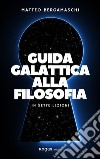 Guida galattica alla filosofiaIn sette lezioni. E-book. Formato EPUB ebook di Matteo Bergamaschi