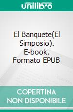 El Banquete(El Simposio). E-book. Formato EPUB ebook di Platón