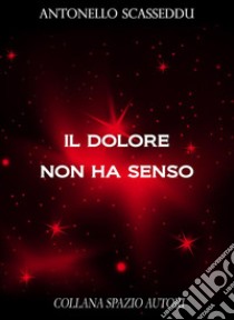 Il dolore non ha senso. E-book. Formato EPUB ebook di Antonello Scasseddu