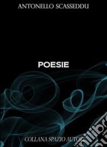 Poesie. E-book. Formato EPUB ebook di Antonello Scasseddu