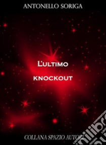 L'ultimo Knockout. E-book. Formato EPUB ebook di Antonello Soriga