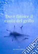 Dove finisce il canto del grillo. E-book. Formato EPUB ebook