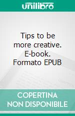 Tips to be more creative. E-book. Formato EPUB ebook di Angela Heal