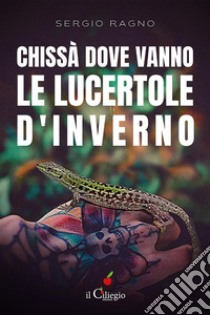 Chissà dove vanno le lucertole d'inverno. E-book. Formato EPUB ebook di Sergio Ragno