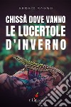 Chissà dove vanno le lucertole d'inverno. E-book. Formato EPUB ebook di Sergio Ragno