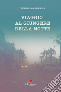 Viaggio al giungere della notte. E-book. Formato EPUB ebook di Vincenzo Gambardella