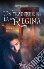 Un traditore per la regina. E-book. Formato EPUB ebook