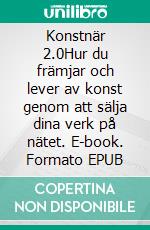 Konstnär 2.0Hur du främjar och lever av konst genom att sälja dina verk på nätet. E-book. Formato EPUB ebook di Stefano Calicchio