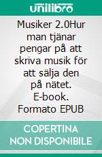 Musiker 2.0Hur man tjänar pengar på att skriva musik för att sälja den på nätet. E-book. Formato EPUB ebook di Stefano Calicchio