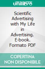 Scientific Advertising with My Life in Advertising. E-book. Formato PDF ebook di Claude C. Hopkins