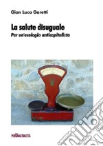 La salute disugualePer un’ecologia anticapitalista. E-book. Formato PDF