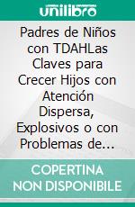 Padres de Niños con TDAHLas Claves para Crecer Hijos con Atención Dispersa, Explosivos o con Problemas de Concentración. E-book. Formato EPUB ebook di Andrew Davids