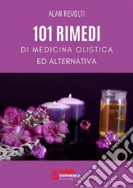 101 Rimedi di Medicina Olistica ed Alternativa. E-book. Formato PDF ebook