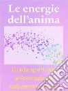 Le energie dell’anima - Breve Guida Spirituale all’evoluzione dell’anima umana. E-book. Formato EPUB ebook