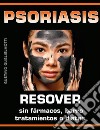 Psoriasis - Resolver sin fármacos, barros, tratamientos o dietas. E-book. Formato PDF ebook