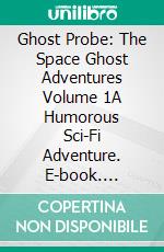 Ghost Probe: The Space Ghost Adventures Volume 1A Humorous Sci-Fi Adventure. E-book. Formato EPUB ebook di Craig A Price