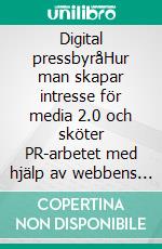 Digital pressbyråHur man skapar intresse för media 2.0 och sköter PR-arbetet med hjälp av webbens möjligheter. E-book. Formato EPUB ebook di Stefano Calandra