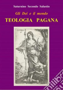 Gli Dei e il mondo. Teologia pagana (tradotto). E-book. Formato EPUB ebook di Saturnino Secondo Salustio Saturnino Secondo Salustio