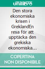 Den stora ekonomiska krisen i GreklandEn resa för att upptäcka den grekiska ekonomiska krisen som inleddes 2008 och som oroade hela världen. Vilka är orsakerna och vilka är konsekvenserna. E-book. Formato EPUB ebook di Stefano Calicchio